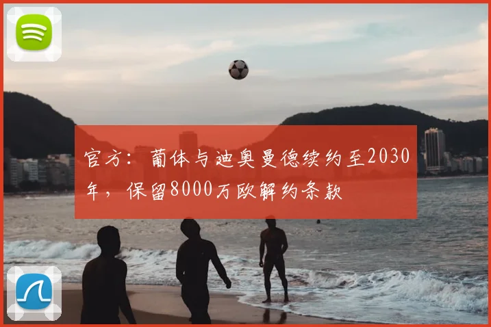 官方：葡体与迪奥曼德续约至2030年，保留8000万欧解约条款